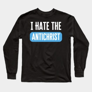 I Hate The Antichrist Long Sleeve T-Shirt